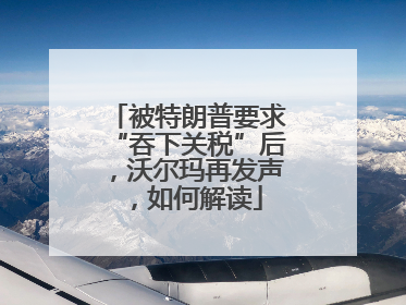 被特朗普要求“吞下关税”后，沃尔玛再发声，如何解读