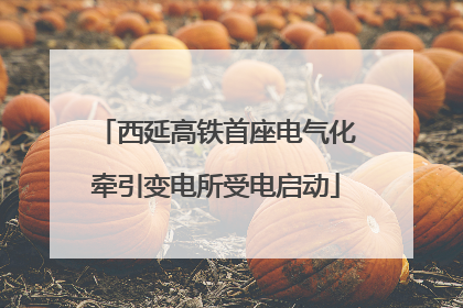 西延高铁首座电气化牵引变电所受电启动