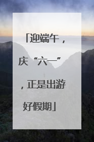 迎端午，庆“六一”，正是出游好假期