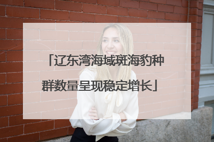 辽东湾海域斑海豹种群数量呈现稳定增长