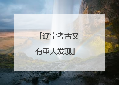 辽宁考古又有重大发现