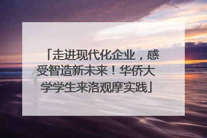 走进现代化企业，感受智造新未来！华侨大学学生来洛观摩实践