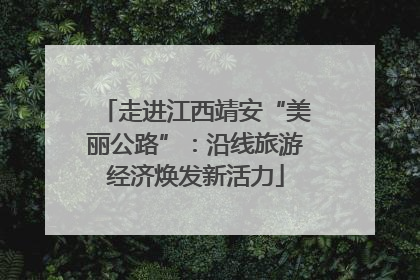 走进江西靖安“美丽公路”：沿线旅游经济焕发新活力