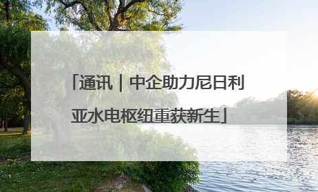 通讯｜中企助力尼日利亚水电枢纽重获新生