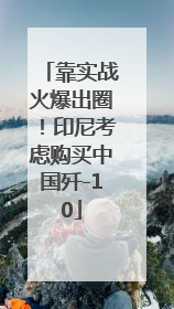 靠实战火爆出圈！印尼考虑购买中国歼-10