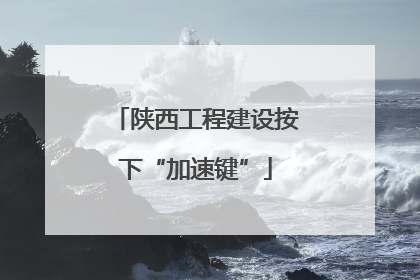 陕西工程建设按下“加速键”
