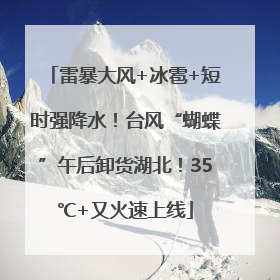 雷暴大风+冰雹+短时强降水！台风“蝴蝶”午后卸货湖北！35℃+又火速上线