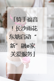 骑手福音！长沙雨花东塘启动“新”融e家关爱服务