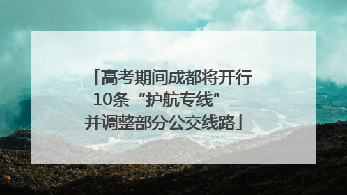 高考期间成都将开行10条“护航专线” 并调整部分公交线路
