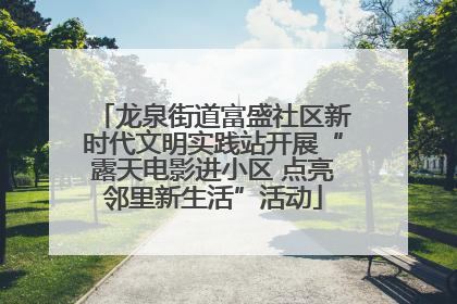 龙泉街道富盛社区新时代文明实践站开展“露天电影进小区 点亮邻里新生活”活动