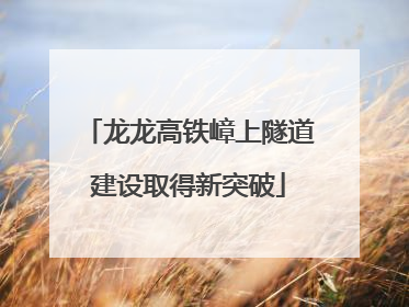 龙龙高铁嶂上隧道建设取得新突破