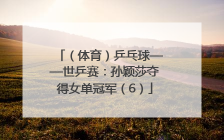 （体育）乒乓球——世乒赛：孙颖莎夺得女单冠军（6）