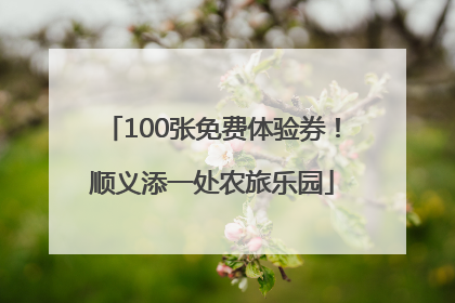 100张免费体验券！顺义添一处农旅乐园