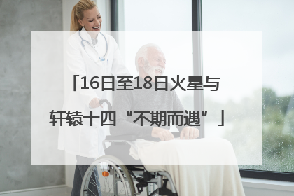 16日至18日火星与轩辕十四“不期而遇”