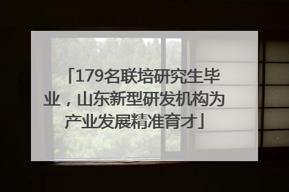 179名联培研究生毕业，山东新型研发机构为产业发展精准育才