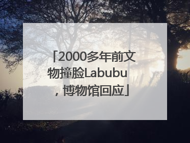 2000多年前文物撞脸Labubu，博物馆回应
