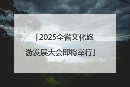 2025全省文化旅游发展大会即将举行