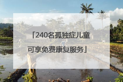 240名孤独症儿童可享免费康复服务