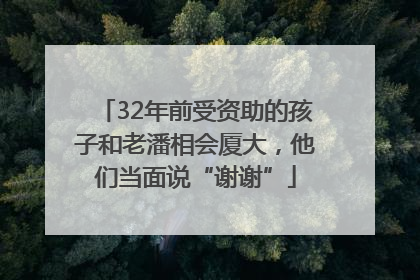 32年前受资助的孩子和老潘相会厦大，他们当面说“谢谢”