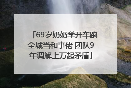 69岁奶奶学开车跑全城当和事佬 团队9年调解上万起矛盾