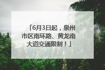 6月3日起，泉州市区南环路、黄龙南大道交通限制！