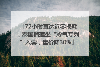 72小时直达近零损耗，泰国榴莲坐“冷气专列”入蓉，售价降30%