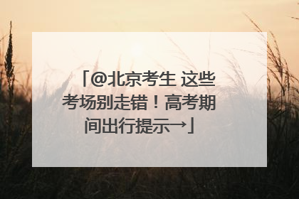 @北京考生 这些考场别走错！高考期间出行提示→