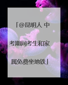 @昆明人 中考期间考生和家属免费坐地铁