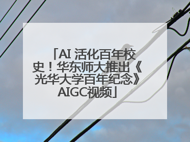 AI 活化百年校史！华东师大推出《光华大学百年纪念》AIGC视频